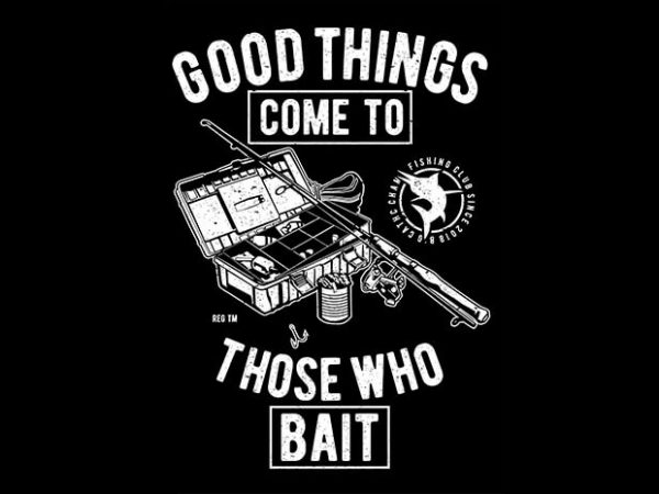 Good things come to those who bait vector t-shirt design template