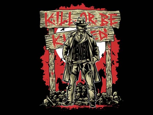 Kill or be killed tshirt design