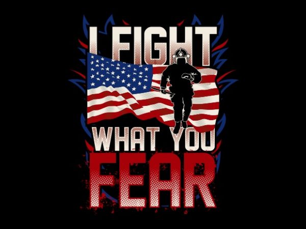 I fight what you fear design for t shirt