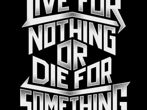 Live for nothing or die for something vector t-shirt design