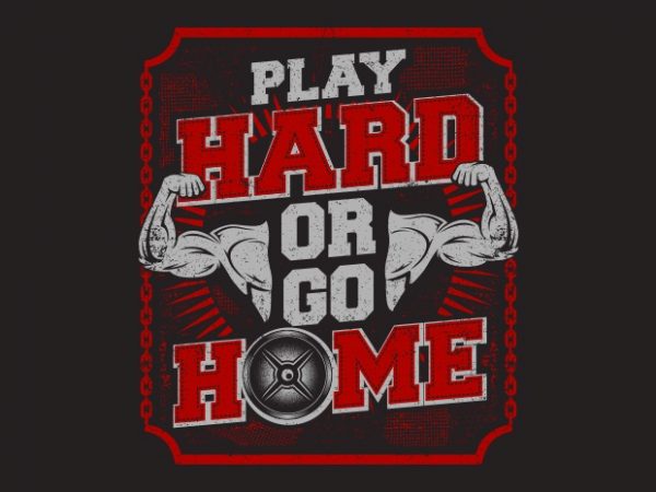 Play hard or go home tshirt design for sale