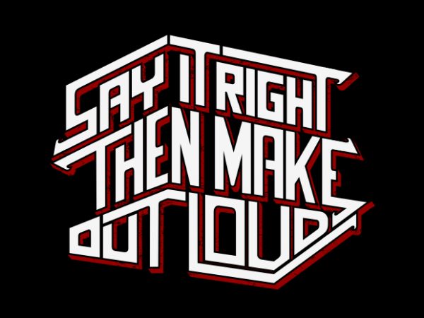 Say it right then make out load print ready vector t shirt design Say it right then make out load print ready vector t shirt design