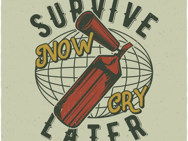 Survive now, cry later t shirt design to buy