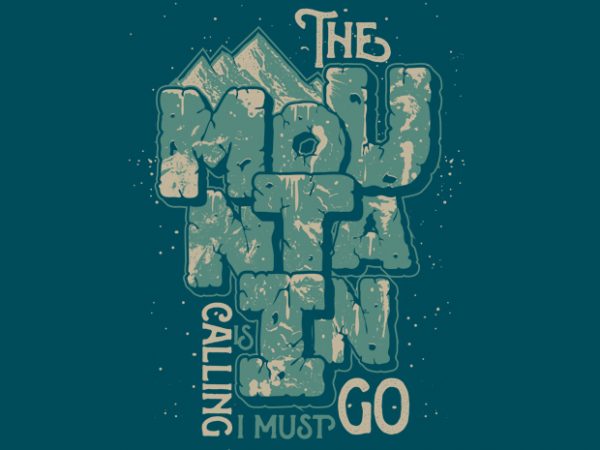 The mountain is calling i must go t shirt design to buy