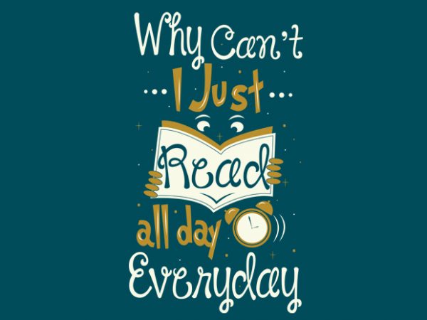 Why can’t i just read all day, everyday vector t shirt design artwork