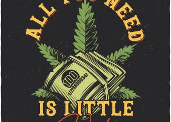 All you need is little weed vector t shirt design artwork