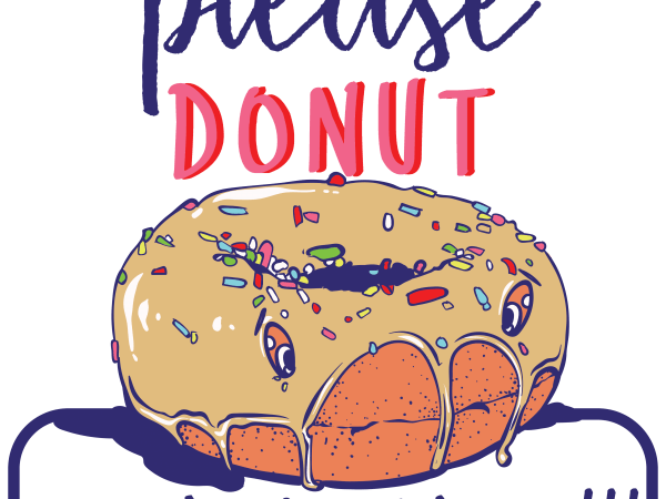 Please donut leave me tshirt design vector