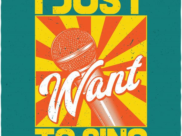 I just want to sing. vector t-shirt design