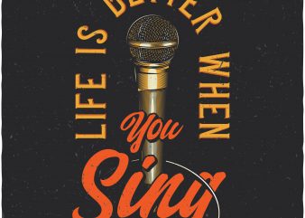 Life is better when you sing. Vector T-Shirt Design