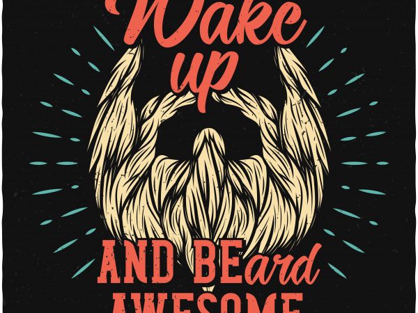 Wake up and beard awesome. vector t-shirt design
