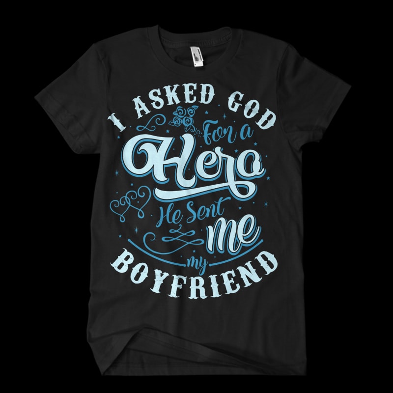 I Asked God For A Hero, He Sent Me My Boyfriend commercial use t shirt designs