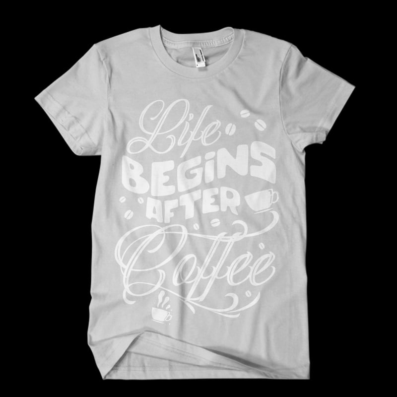 life begins after coffee t shirt designs for merch teespring and printful