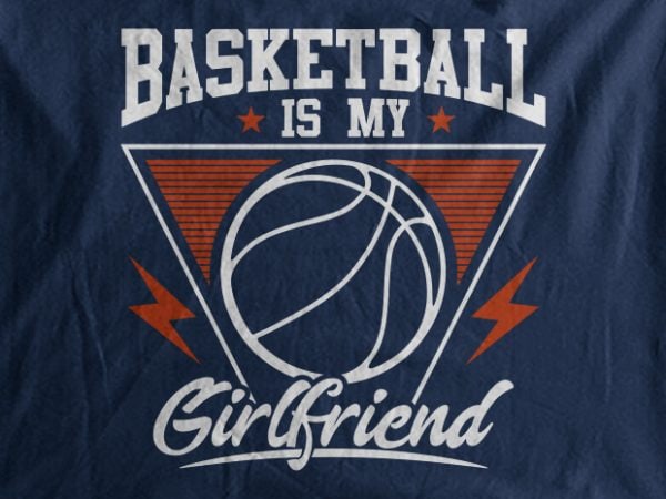 Basketball is my girl friend vector t-shirt design