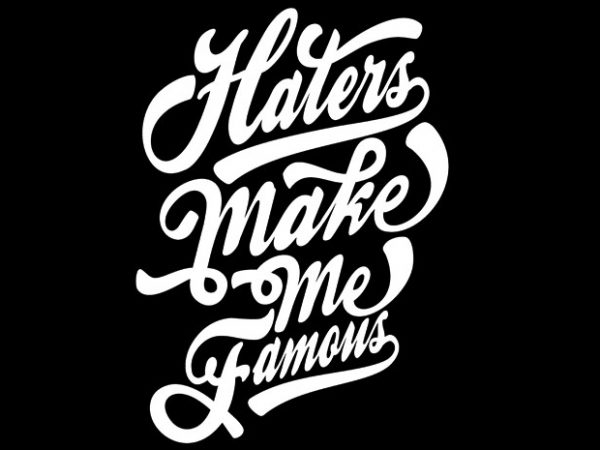 Haters make me famous vector shirt design