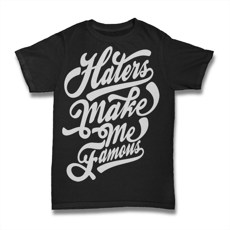 Haters Make Me Famous t shirt designs for merch teespring and printful