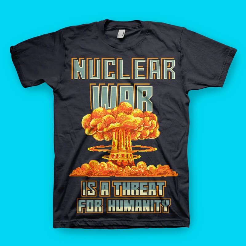 Nuclear War Is a Threat For Humanity shirt design t shirt designs for merch teespring and printful