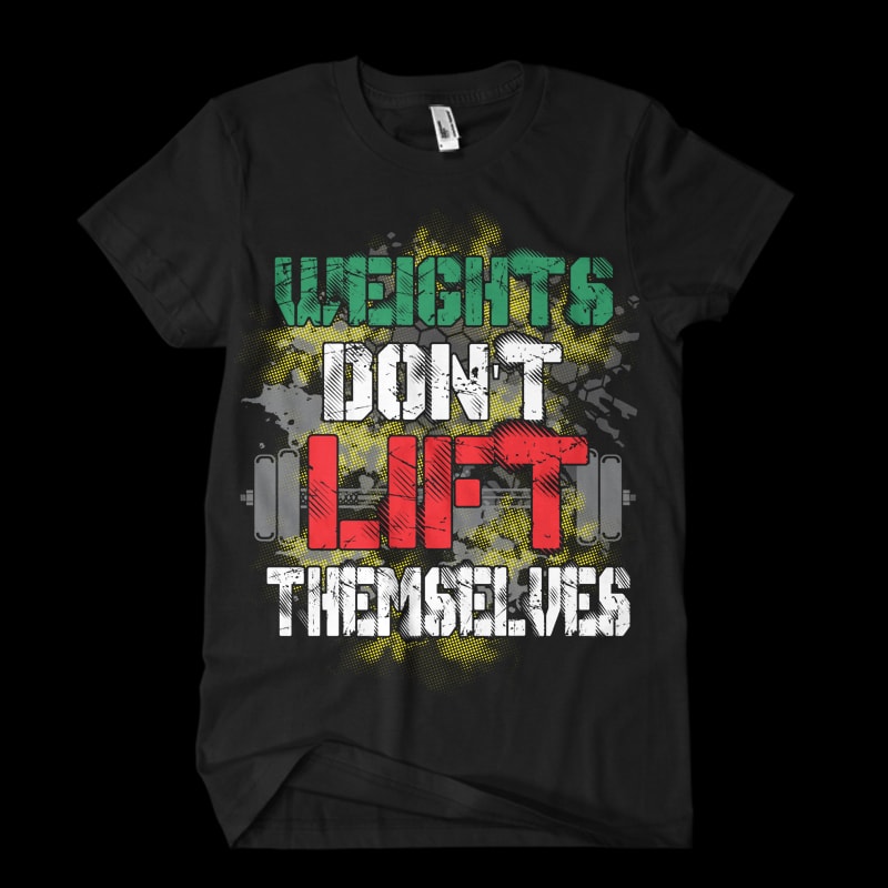 Weights Don’t Lift Themselves t shirt designs for print on demand