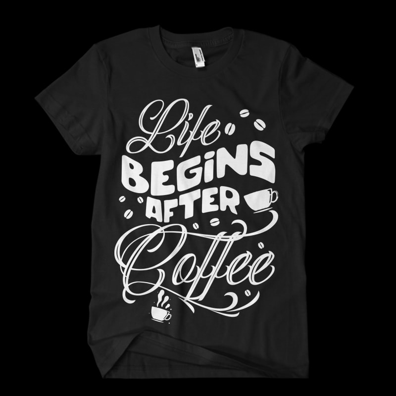 life begins after coffee t shirt designs for merch teespring and printful