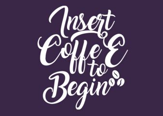 Insert coffee to begin buy t shirt design for commercial use