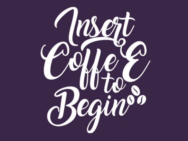 Insert coffee to begin buy t shirt design for commercial use