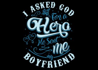 I Asked God For A Hero, He Sent Me My Boyfriend buy t shirt design