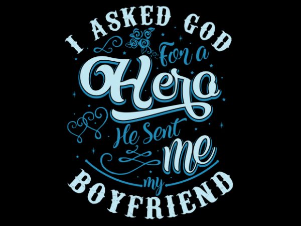I asked god for a hero, he sent me my boyfriend buy t shirt design