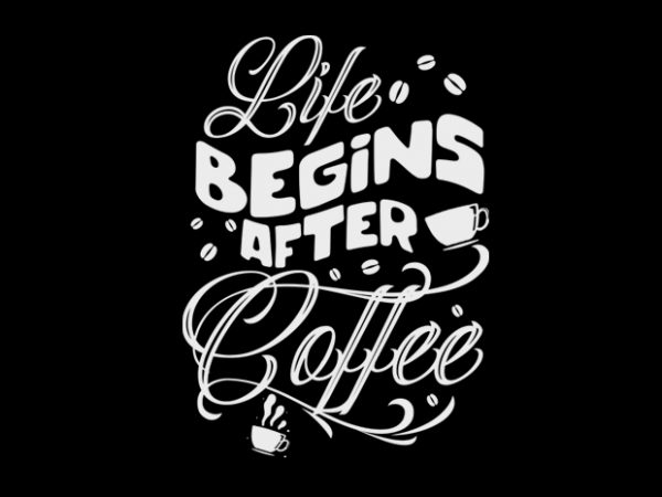 Life begins after coffee tshirt design vector