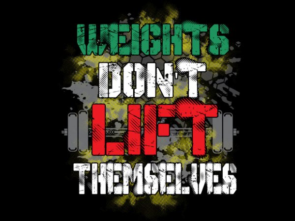Weights don’t lift themselves vector shirt design