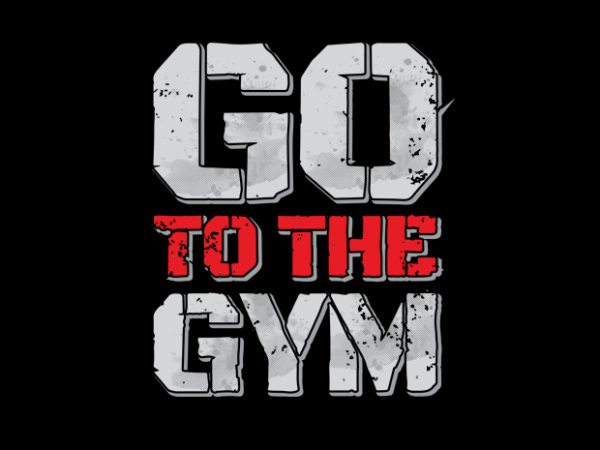 Go to gym buy t shirt design for commercial use