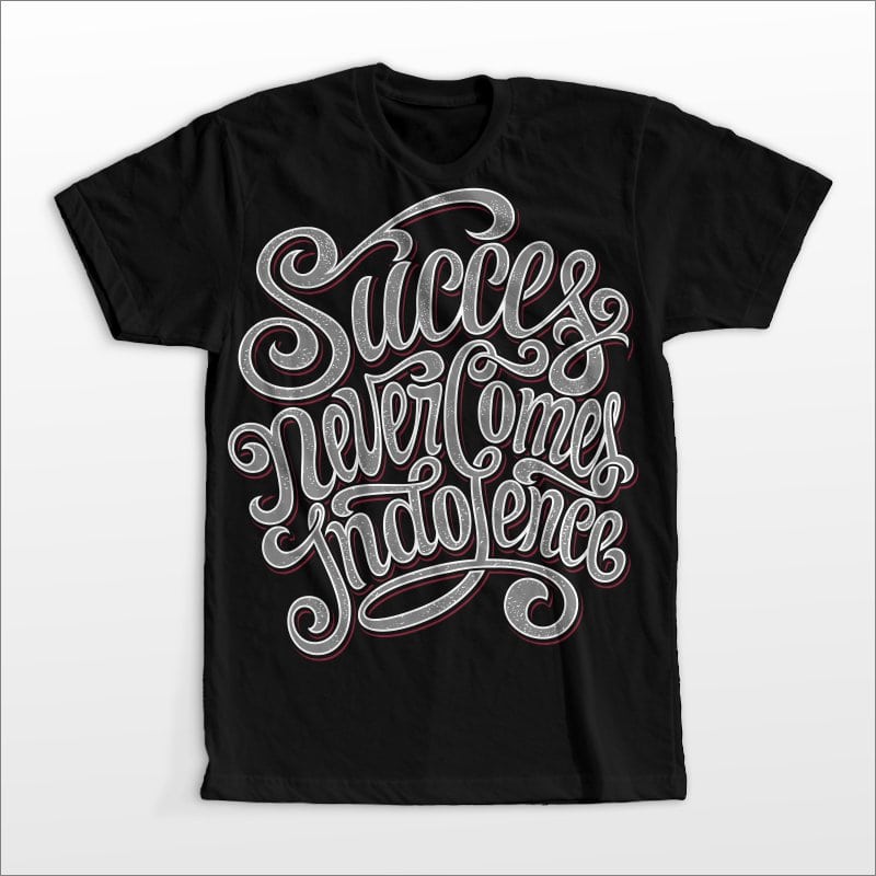 Succes never comes indolence t shirt designs for merch teespring and printful