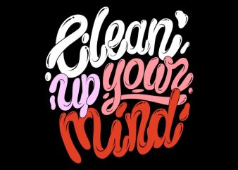 Clean up your mind t shirt design for sale