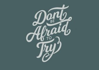 Dont Be Afraid To try tshirt design