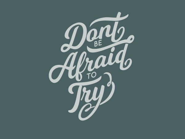 Dont be afraid to try tshirt design