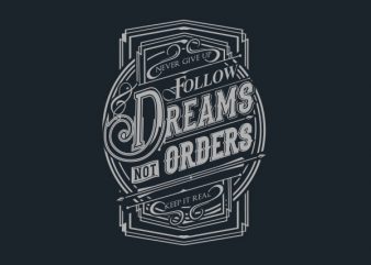 Follow Dreams not Orders tshirt design