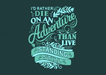 I’d Rather Die on an Adventure than tshirt design