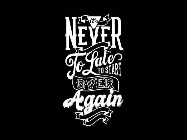 It’s never too late tshirt design