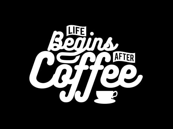 Life begins after coffee tshirt design