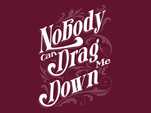 Nobody can drag me down tshirt design