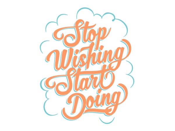 Stop wishing start doing tshirt design