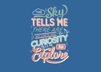 The Sky Tells Me There Are No Limits, Curiosity Tells Me To Explore tshirt design