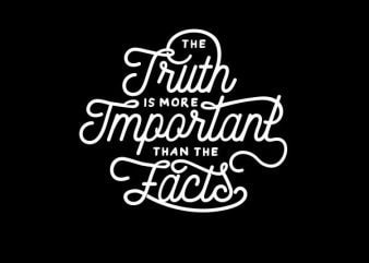 The Truth Is More Important Than The Facts tshirt design