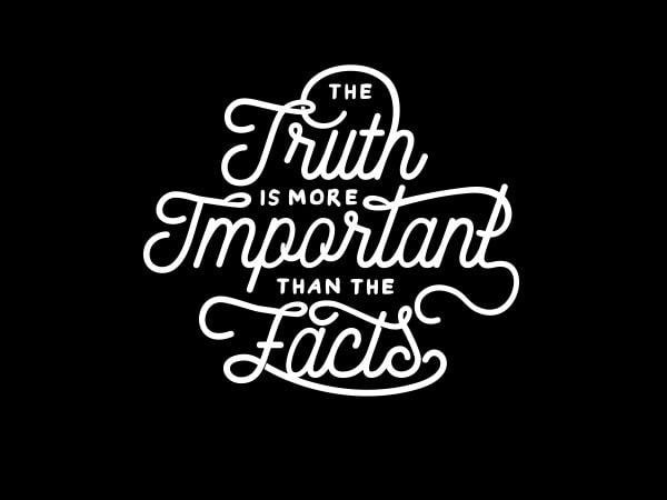 The truth is more important than the facts tshirt design