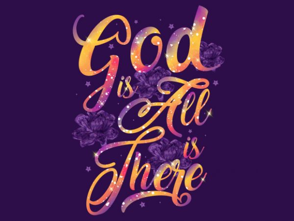 God is all there is commercial use t-shirt design