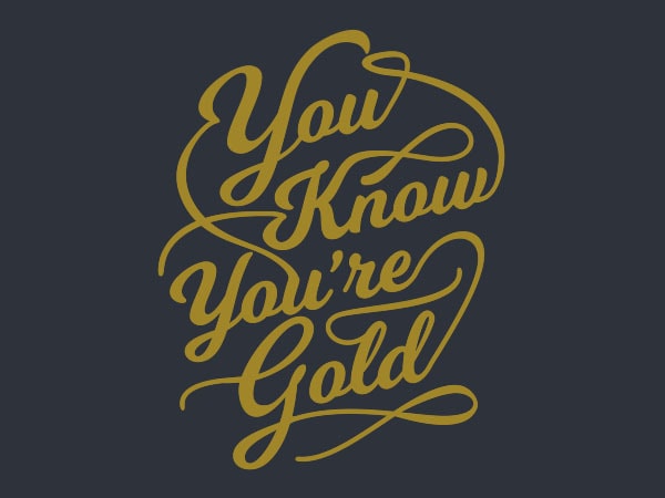 You know you are gold tshirt design