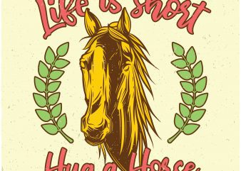Life is short hug a horse print ready shirt design