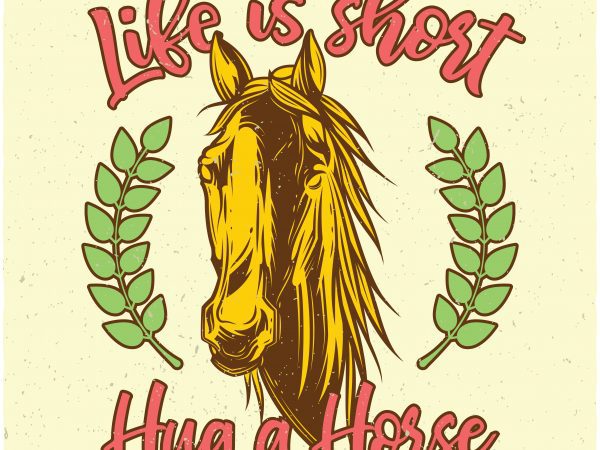 Life is short hug a horse print ready shirt design