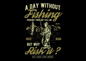 A Day Without Fishing Vector t-shirt design