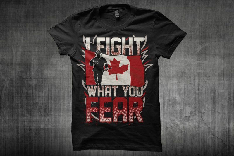 I Fight What You Fear – Canadian Firefighter buy tshirt design