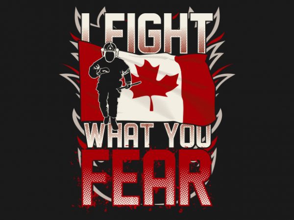 I fight what you fear – canadian firefighter t shirt design png