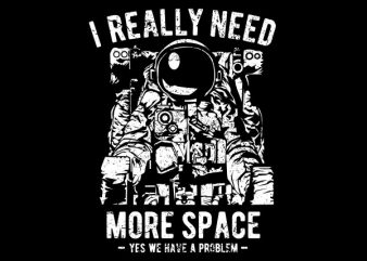 I Really Need More Space Graphic t-shirt design